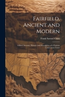 Fairfield, Ancient and Modern: A Brief Account, Historic and Descriptive, of a Famous Connecticut Town 1021327913 Book Cover