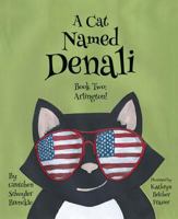 A Cat Named Denali, Book Two: Arlington! 1631777882 Book Cover