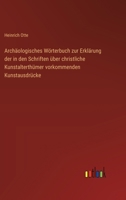 Archäologisches Wörterbuch zur Erklärung der in den Schriften über christliche Kunstalterthümer vorkommenden Kunstausdrücke (German Edition) 3368532936 Book Cover