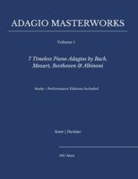 Adagio Masterworks — Volume I:: 7 Timeless Piano Adagios by Bach, Mozart, Beethoven & Albinoni — Study + Performance Editions Included (Classical Piano Adagio Masterworks – Complete Piano Edition) B0G29TGDRS Book Cover