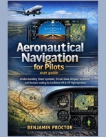 Aeronautical Navigation for Pilots user guide: Understanding Chart Symbols, Terrain Data, Airspace Structure, and Decision-making for Confident VFR & IFR Flight Operations B0GPRJSBCH Book Cover