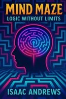 Mind Maze: Logic Without Limits B0FFH8VNPC Book Cover