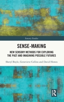 Sense-Making: New Sensory Methods for Exploring the Past and Imagining Possible Futures (Sensory Studies) 1032908378 Book Cover
