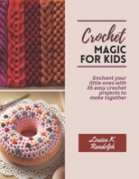 Crochet Magic for Kids: Enchant your little ones with 35 easy crochet projects to make together B0CN59HL6W Book Cover