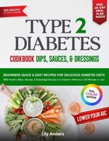 Type 2 Diabetes Cookbook Beginner's Quick & Easy Recipes for Delicious Diabetes Diets 300 Healthy Sauces, Dips & Dressings: For Diabetic Wellness in 30 Minutes or Less 1963939891 Book Cover