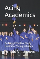 Acing Academics: Building Effective Study Habits for Young Scholars 1738684482 Book Cover