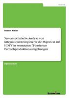 Systemtechnische Analyse von Integrationsstrategien für die Migration auf HDTV in vernetzten IT-basierten Fernsehproduktionsumgebungen 3869432756 Book Cover