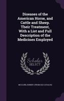 Diseases of the Horse, and Cattle and Sheep: Their Treatment With a List and Full Description of the Medicines Employed / by Robert McClure. With ... Distemper" / by Andrew Smith [microform] 1013522559 Book Cover