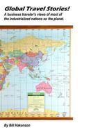 Global Travel Stories!: A Business Traveler's Views of Most of the Industrialized Nations on the Planet. 1483962725 Book Cover