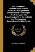 Das System der Forstwissenschaft als Grundriss zum gebrauch akademischer Vorlesungen Bearbeitet, und mit bemerkungen �ber die Methods des Studiums der Forstwissenshaft Begloitot 027078750X Book Cover