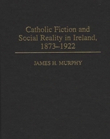 Catholic Fiction and Social Reality in Ireland, 1873-1922 (Contributions to the Study of World Literature) 0313301883 Book Cover