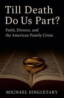 Till Death Do Us Part? Faith, Divorce, and the American Family Crisis B0FQK27R8F Book Cover