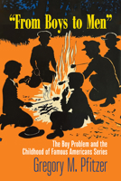 "From Boys to Men": The Boy Problem and the Childhood of Famous Americans Series (Studies in Print Culture and the History of the Book) 1625347952 Book Cover