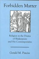 Forbidden Matter: Religion in the Drama of Shakespeare and His Contemporaries 0874137063 Book Cover