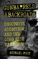 Gunbarrels and Backroads: Shootouts, Addiction, and the Long Ride to Prison 1970361182 Book Cover