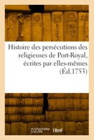 Histoire des persécutions des religieuses de Port-Royal, écrites par elles-mêmes 2418002500 Book Cover