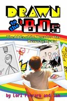 Drawn to the '80s: The ABCs of the Decade's Hits Drawn by My Kid 0996414754 Book Cover