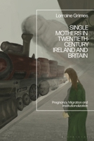 Single Mothers in Twentieth Century Ireland and Britain: Pregnancy, Migration and Institutionalisation 1350515175 Book Cover