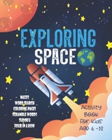 Exploring Space Activity Book For Kids Age 6-12: Unleash Your Child's Creativity With These Fun Games & Puzzles, Outer Space Activity Book For Children Age 6-12 Mazes Word Search Scramble Words Four I 1707516103 Book Cover