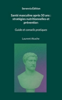 Santé masculine après 50 ans: stratégies nutritionnelles et prévention: Guide et conseils pratiques (French Edition) 2322599530 Book Cover