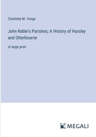 John Keble's Parishes; A History of Hursley and Otterbourne: in large print 3387053347 Book Cover