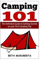 Camping: The Ultimate Guide to Getting Started on your First Camping Trip 1502419149 Book Cover