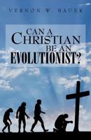 Can a Christian be an Evolutionist? 1466313315 Book Cover