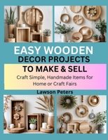EASY WOODEN DECOR PROJECTS TO MAKE & SELL: craft Simple, Handmade Items for Home or Craft Fairs B0FK56VNLK Book Cover