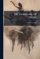 Dìctionnaire De Danse: Contenant L'histoire, Les Règles & Les Principes De Cet Art, Avec Des Réflexions Critiques, & Des Anecdotes Curienses Concernant La Danse Ancienne & Moderne... 1275617476 Book Cover