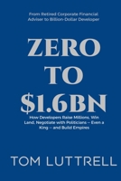 Zero to $1.6bn: How Developers Raise Millions, Win Land, Negotiate with Politicians — Even a King — and Build Empires 1068492538 Book Cover