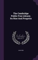 The Cambridge Public Free Library, Its Rise And Progress 1346915040 Book Cover