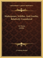 Shakespeare, Schiller, And Goethe, Relatively Considered, An Essay 1021313300 Book Cover