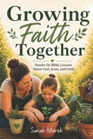 Growing Faith Together: Simple Garden Devotions for Kids and Families | 20 Hands-On Bible Lessons That Teach Faith, Patience, and Trust in God B0GY5CTH1L Book Cover
