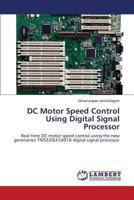 DC Motor Speed Control Using Digital Signal Processor: Real time DC motor speed control using the new generation TMS320LF2407A digital signal processor 3659529079 Book Cover