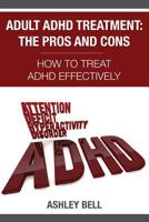 Adult ADHD Treatment: The Pros and Cons: How to Treat ADHD Effectively 1630223212 Book Cover