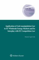 Application of Anti-manipulation Law to EU Wholesale Energy Markets and Its Interplay with EU Competition Law (Energy and Environmental Law and Policy, 35) 904119603X Book Cover