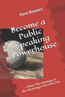 Become a Public Speaking Powerhouse: When The Messenger & the Message Become One B0H8HZTPKT Book Cover