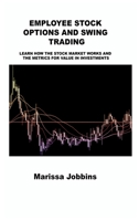 Employee Stock Options and Swing Trading: Learn How the Stock Market Works and the Metrics for Value in Investments 1806032244 Book Cover