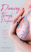 Dancing Through Diagnosis: Navigating Breast Cancer, the good, bad, and surprisingly funny 1998454096 Book Cover