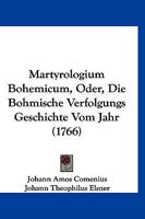 Martyrologium Bohemicum, Oder, Die Bohmische Verfolgungs Geschichte Vom Jahr (1766) 1166338282 Book Cover