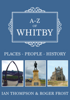 A-Z of Whitby: Places-People-History 1445693062 Book Cover