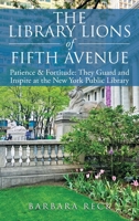 The Library Lions of Fifth Avenue: Patience & Fortitude: They Guard and Inspire at the New York Public Library 1463010141 Book Cover