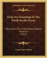 Deep-Sea Soundings In The North Pacific Ocean: Obtained In The United States Steamer Tuscarora (1874) 1120275997 Book Cover