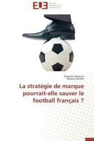 La Strata(c)Gie de Marque Pourrait-Elle Sauver Le Football Franaais ? 3841730868 Book Cover