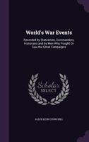 World's War Events: Recorded by Statesmen, Commanders, Historians and by Men Who Fought Or Saw the Great Campaigns 1357433115 Book Cover
