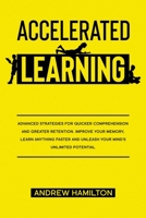 Accelerated Learning Techniques: Advanced Strategies for Quicker Comprehension and Greater Retention. Improve your Memory, Learn Anything Faster and Unleash your Mind's Unlimited Potential 1802517502 Book Cover
