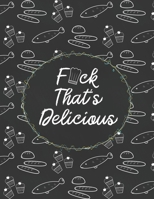 F*ck That's Delicious: Custom Empty Blank Cookbook 120 Pages Journal for Favorite Recipes To Write in Your Meals | Women Wife Mother Chefs 1679085271 Book Cover