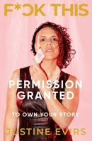 Fuck This: Permission Granted to Own Your Story 1955026092 Book Cover