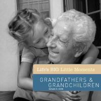 Life's BIG Little Moments: Grandfathers & Grandchildren (Life's BIG Little Moments) 1402758391 Book Cover