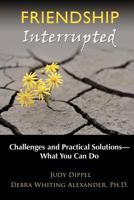 Friendship Interrupted: Challenges and Practical Solutions - What You Can Do 1470072033 Book Cover